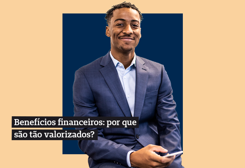 Benefícios financeiros: por que são tão valorizados pelos colaboradores