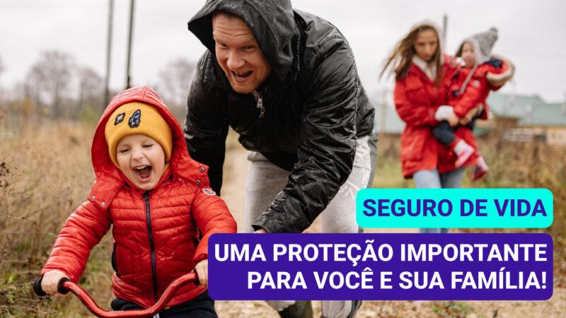 Seguro de Vida: uma proteção importante para você e sua família
