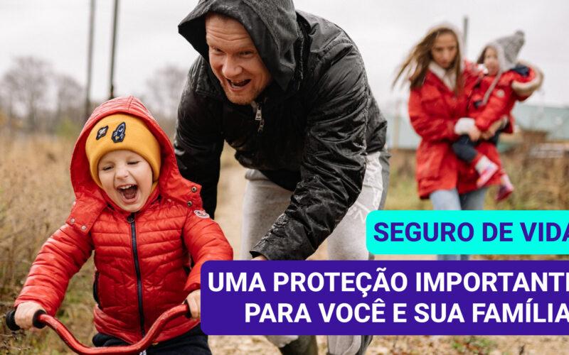 Seguro de Vida: uma proteção importante para você e sua família